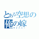 とある空想の俺の嫁（マイハニー）