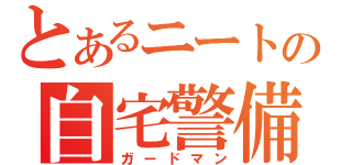 とあるニートの自宅警備（ガードマン）