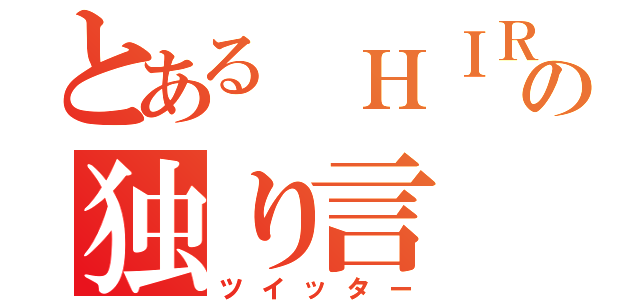 とある ＨＩＲＯの独り言（ツイッター）