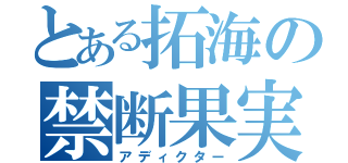 とある拓海の禁断果実（アディクター）