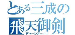 とある三成の飛天御剣流（デマーシアー！！）