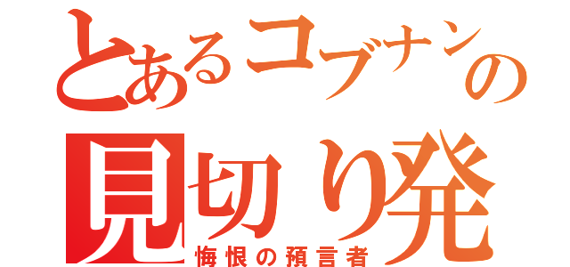 とあるコブナントの見切り発車（悔恨の預言者）