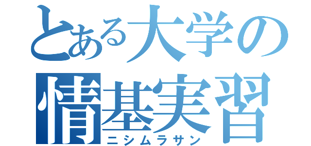 とある大学の情基実習（ニシムラサン）