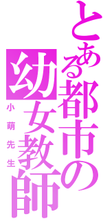 とある都市の幼女教師（小萌先生）