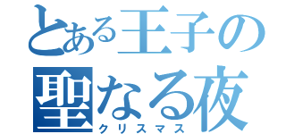 とある王子の聖なる夜（クリスマス）