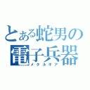 とある蛇男の電子兵器（メタルギア）