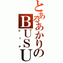 とあるあかりのＢＵＳＵ女（ビッチ）