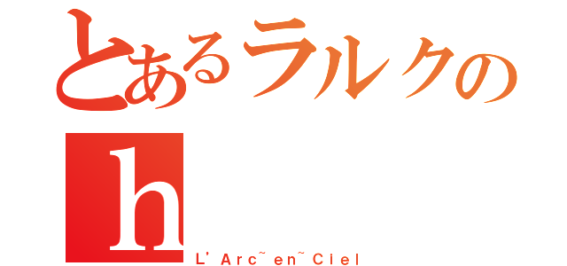 とあるラルクのｈ（Ｌ’Ａｒｃ~ｅｎ~Ｃｉｅｌ）