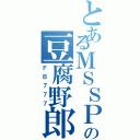 とあるＭＳＳＰの豆腐野郎（ＦＢ７７７）