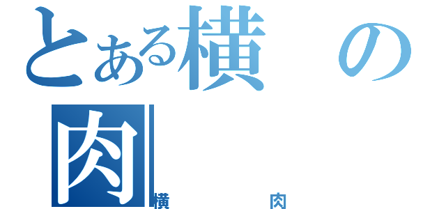 とある横の肉（横肉）