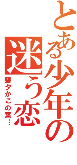 とある少年の迷う恋（碧夕かこの葉…）