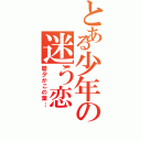 とある少年の迷う恋（碧夕かこの葉…）