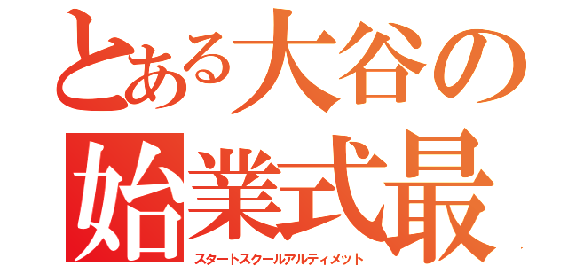 とある大谷の始業式最強説（スタートスクールアルティメット）