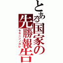 とある国家の先勝報告（セキニンノガレ）