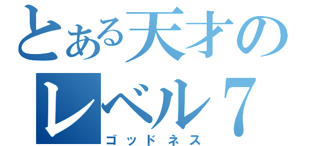 とある天才のレベル７（ゴッドネス）