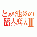 とある池袋の奇人変人Ⅱ（人☆ラブ）