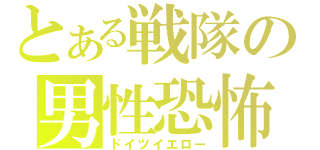 とある戦隊の男性恐怖症（ドイツイエロー）