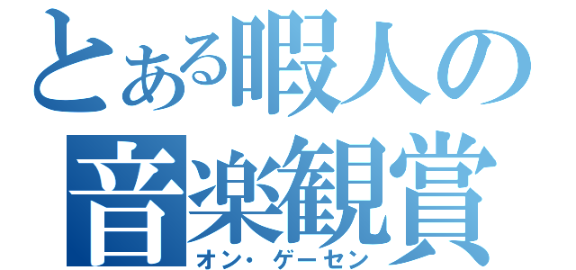 とある暇人の音楽観賞（オン・ゲーセン）