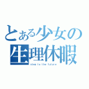 とある少女の生理休暇（ｓｔｅｐ ｔｏ ｔｈｅ ｆｕｔｕｒｅ）