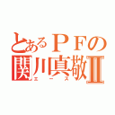 とあるＰＦの関川真敬Ⅱ（エース）