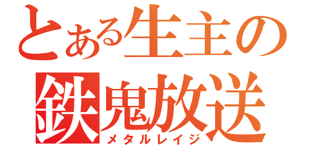 とある生主の鉄鬼放送（メタルレイジ）