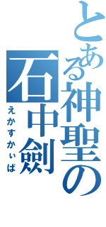 とある神聖の石中劍（えかすかぃば）