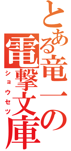 とある竜一の電撃文庫（ショウセツ）