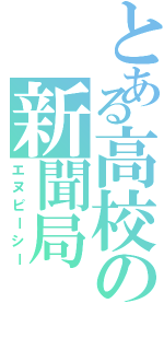 とある高校の新聞局（エヌピーシー）