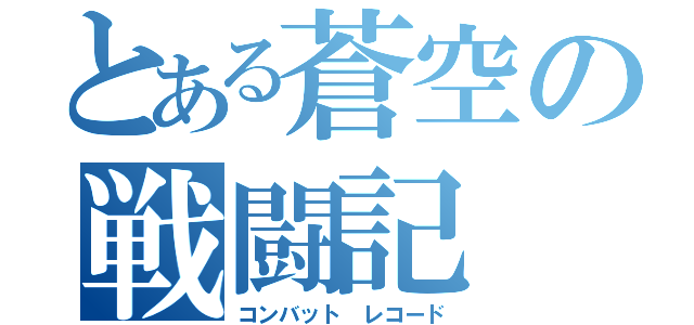 とある蒼空の戦闘記（コンバット レコード）