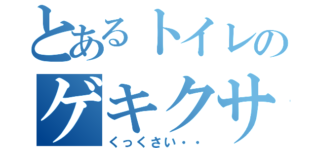 とあるトイレのゲキクサう○こ（くっくさい・・）