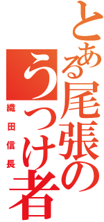 とある尾張のうつけ者（織田信長）