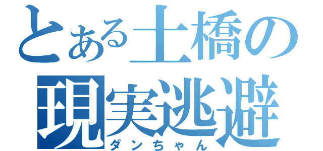 とある土橋の現実逃避（ダンちゃん）