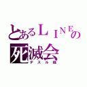 とあるＬＩＮＥの死滅会（デスル様）