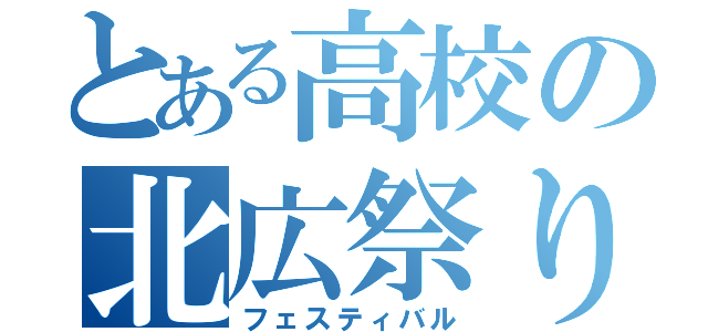 とある高校の北広祭り（フェスティバル）