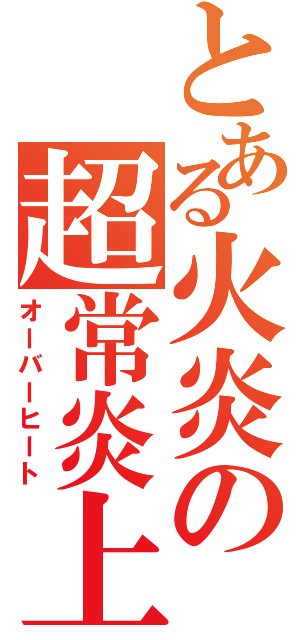 とある火炎の超常炎上（オーバーヒート）