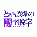 とある誤爆の誤字脱字（名前すげぇな）