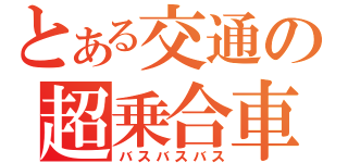 とある交通の超乗合車（バスバスバス）