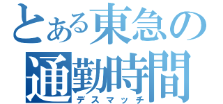 とある東急の通勤時間（デスマッチ）