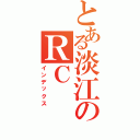 とある淡江のＲＣ（インデックス）