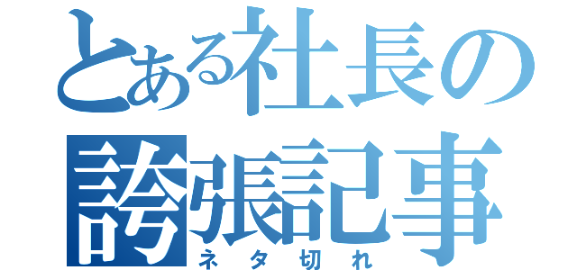 とある社長の誇張記事（ネタ切れ）