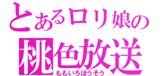 とあるロリ娘の桃色放送（ももいろほうそう）