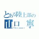 とある陸上部の山口 寧（Ｔｈｒｏｗｅｒ）