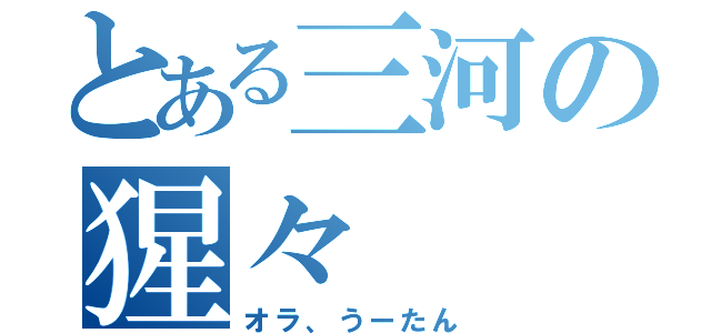 とある三河の猩々（オラ、うーたん）