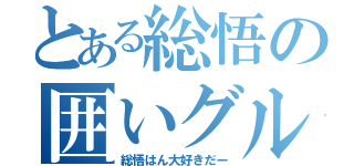 とある総悟の囲いグル（総悟はん大好きだー）