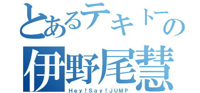 とあるテキトーの伊野尾慧（Ｈｅｙ！Ｓａｙ！ＪＵＭＰ）