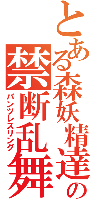 とある森妖精達の禁断乱舞（パンツレスリング）