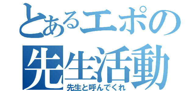 とあるエポの先生活動（先生と呼んでくれ）