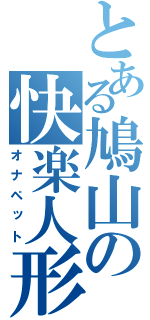 とある鳩山の快楽人形（オナペット）