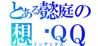 とある懿庭の想你ＱＱ（インデックス）