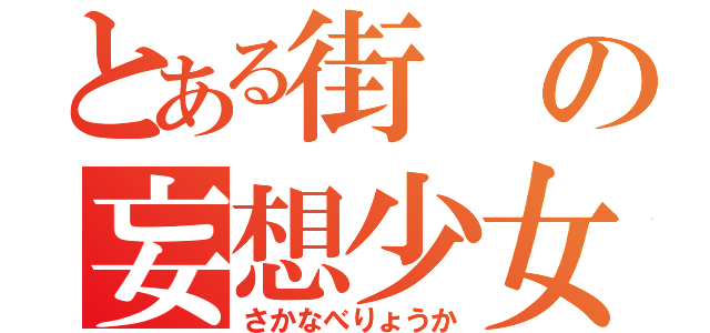 とある街の妄想少女（さかなべりょうか）